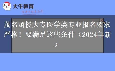 茂名函授大專醫(yī)學(xué)類專業(yè)報(bào)名要求嚴(yán)格！要滿足這些條件（2024年新）