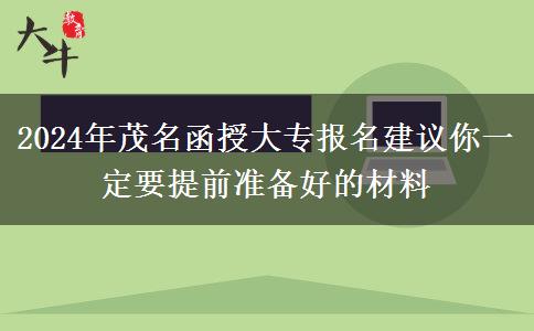 2024年茂名函授大專報(bào)名建議你一定要提前準(zhǔn)備好的材料