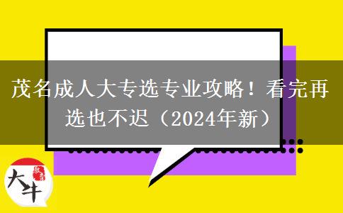 茂名成人大專(zhuān)選專(zhuān)業(yè)攻略！看完再選也不遲（2024年新）