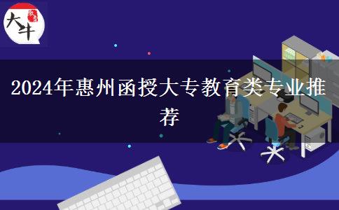 惠州2024年函授大專能報哪些教育類專業(yè)？