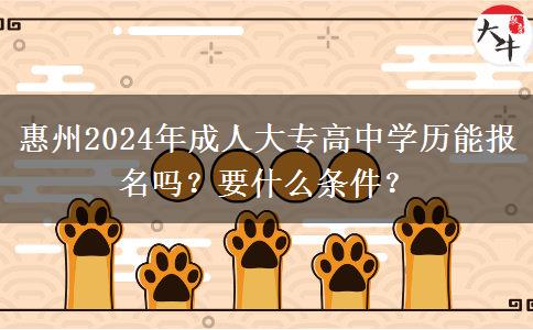 惠州2024年成人大專高中學(xué)歷能報(bào)名嗎？要什么條件？