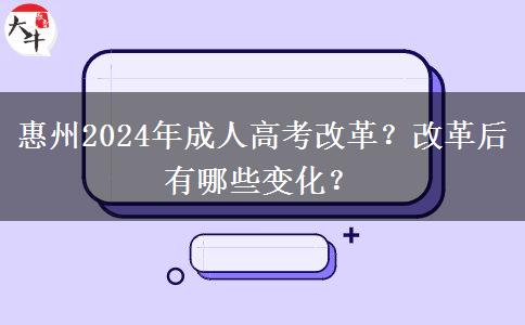 惠州2024年成人高考改革？改革后有哪些變化？