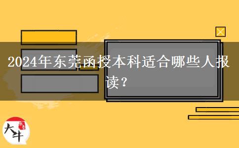 2024年東莞哪些人最適合報讀函授本科