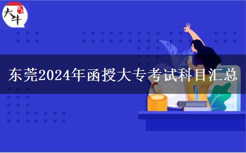 東莞2024年函授大?？荚嚳颇繀R總