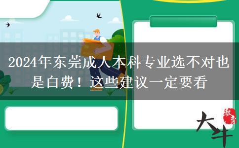 2024年東莞成人本科專業(yè)選不對(duì)也是白費(fèi)！這些建議一定要看