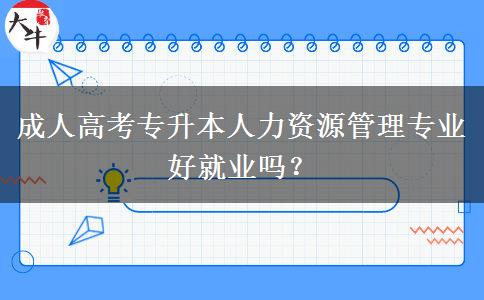 成人高考專升本人力資源管理專業(yè)好就業(yè)嗎？