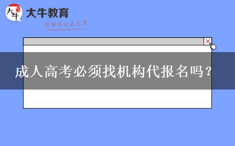 成人高考必須找機構代報名嗎？