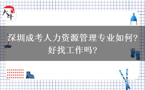 深圳成考人力資源管理專業(yè)如何?好找工作嗎?