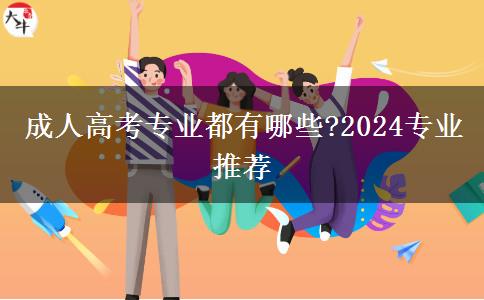 成人高考專業(yè)都有哪些?2024專業(yè)推薦