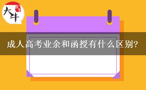 成人高考業(yè)余和函授有什么區(qū)別?