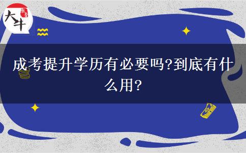 成考提升學(xué)歷有必要嗎?到底有什么用?