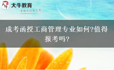 成考函授工商管理專業(yè)如何?值得報(bào)考嗎?