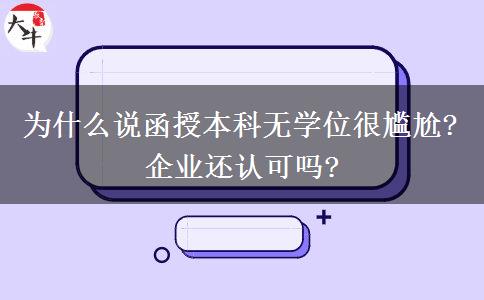 為什么說函授本科無學(xué)位很尷尬?企業(yè)還認可嗎?