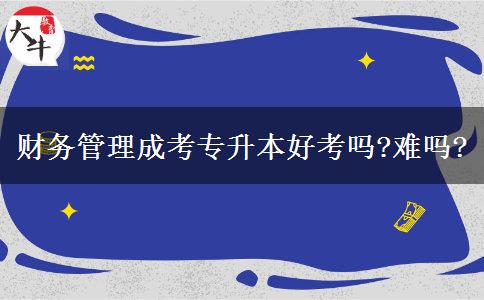 財(cái)務(wù)管理成考專升本好考嗎?難嗎?