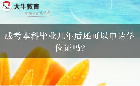 成考本科畢業(yè)幾年后還可以申請學位證嗎?