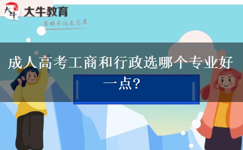 成人高考工商和行政選哪個(gè)專業(yè)好一點(diǎn)?