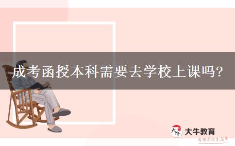 成考函授本科需要去學(xué)校上課嗎?