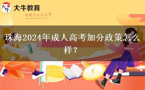 珠海2024年成人高考加分政策怎么樣？