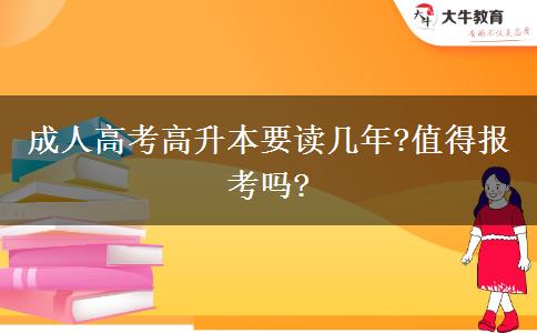 成人高考高升本要讀幾年?值得報(bào)考嗎?