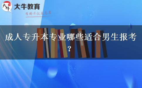 成人專升本專業(yè)哪些適合男生報考？