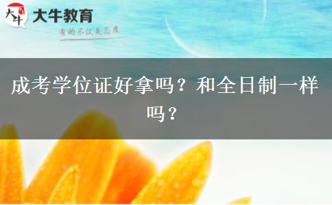 成考學位證好拿嗎？和全日制一樣嗎？