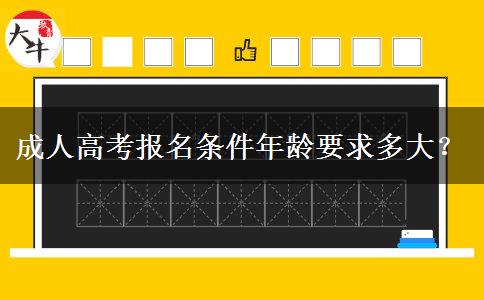 成人高考報名條件年齡要求多大？