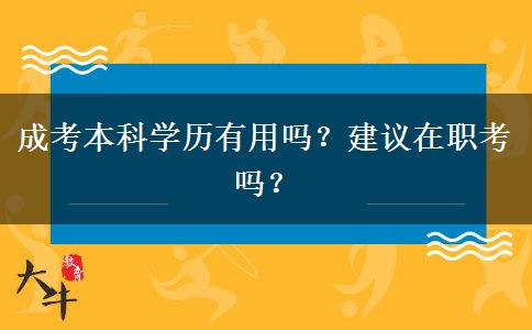 成考本科學(xué)歷有用嗎？建議在職考嗎？