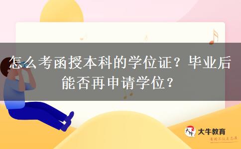 怎么考函授本科的學位證？畢業(yè)后能否再申請學