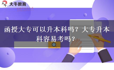 函授大專(zhuān)可以升本科嗎？大專(zhuān)升本科容易考嗎？