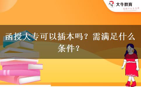 函授大專(zhuān)可以插本嗎？需滿(mǎn)足什么條件？