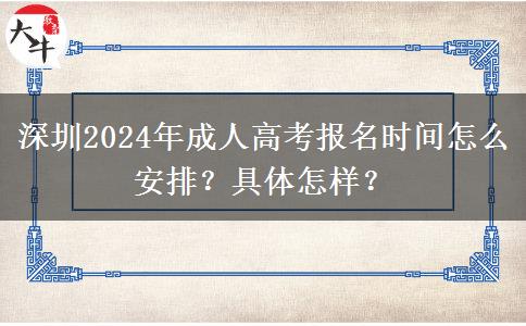 深圳2024年成人高考報名時間怎么安排？具體怎樣？