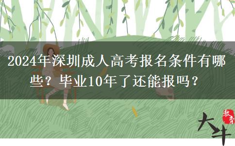 2024年深圳成人高考報名條件有哪些？畢業(yè)10年了還能報嗎？