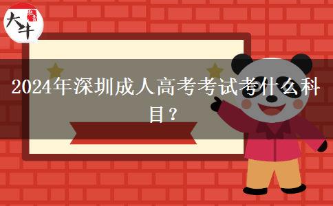 2024年深圳成人高考考試考什么科目？