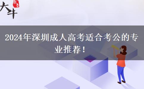 2024年深圳成人高考適合考公的專業(yè)推薦！