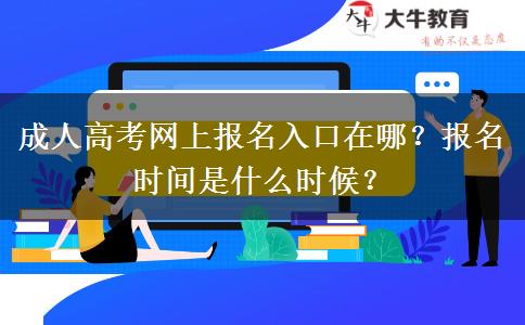 成人高考網(wǎng)上報名入口在哪？報名時間是什么時