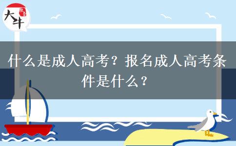 什么是成人高考？報名成人高考條件是什么？