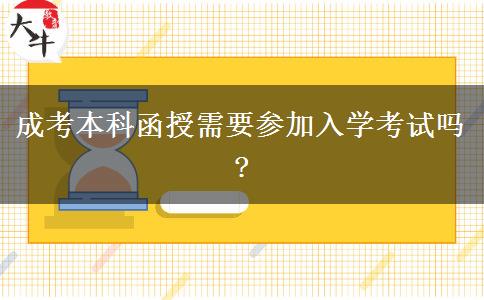 成考本科函授需要參加入學(xué)考試嗎?