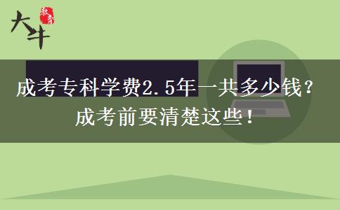 成考專科學(xué)費2.5年一共多少錢？成考前要清楚這