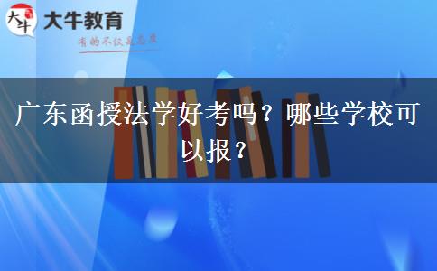 廣東函授法學(xué)好考嗎？哪些學(xué)?？梢詧螅? width=