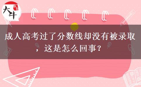 成人高考過了分?jǐn)?shù)線卻沒有被錄取，這是怎么回