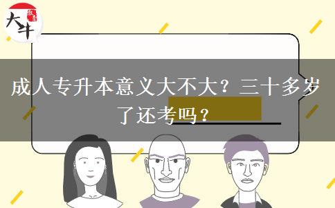 成人專升本意義大不大？三十多歲了還考嗎？