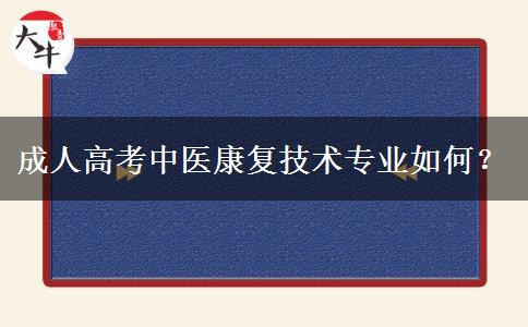 成人高考中醫(yī)康復(fù)技術(shù)專業(yè)如何？