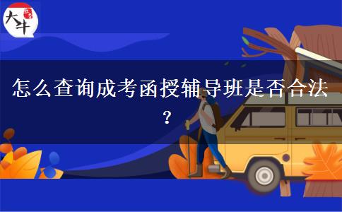 怎么查詢成考函授輔導(dǎo)班是否合法？