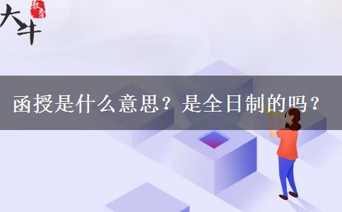 函授是什么意思？是全日制的嗎？