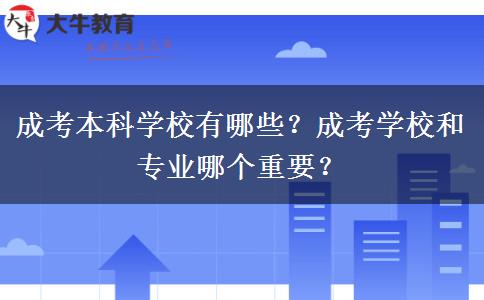 成考本科學校有哪些？成考學校和專業(yè)哪個重要