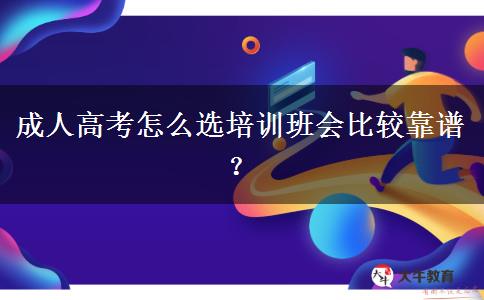 成人高考怎么選培訓班會比較靠譜？