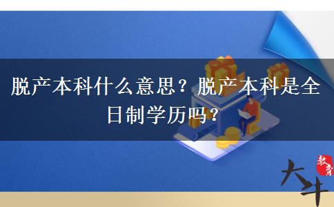 脫產(chǎn)本科什么意思？脫產(chǎn)本科是全日制學歷嗎？