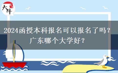 2024函授本科報名可以報名了嗎？廣東哪個大學(xué)好