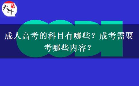 成人高考的科目有哪些？成考需要考哪些內(nèi)容？