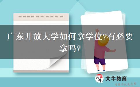 廣東開放大學(xué)如何拿學(xué)位?有必要拿嗎?